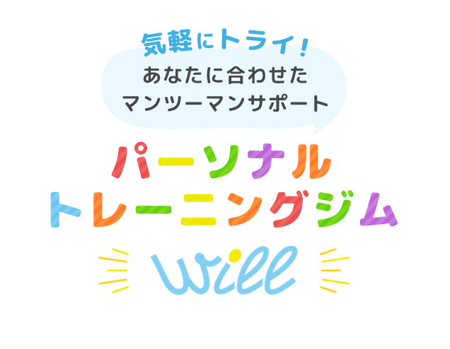 気軽にトライ！あなたに合わせたマンツーマンサポート パーソナルトレーニングジムwill